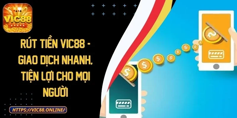 Rút Tiền VIC88 - Giao Dịch Nhanh, Tiện Lợi Cho Mọi Người 1 rut-tien-vic88